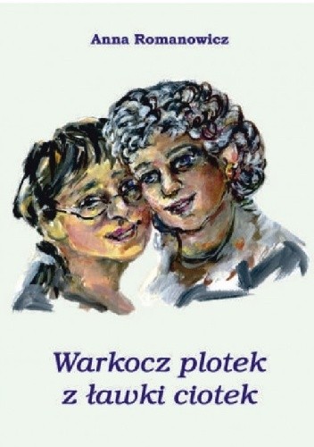 Warkocz plotek z ławki ciotek - Anna Romanowicz