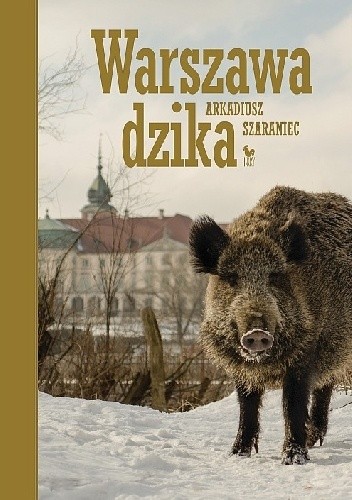 Warszawa dzika - Arkadiusz Szaraniec