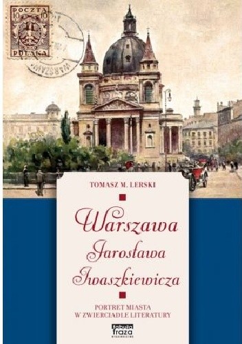 Warszawa Jarosława Iwaszkiewicza. Portret miasta w zwierciadle literatury - Tomasz Lerski