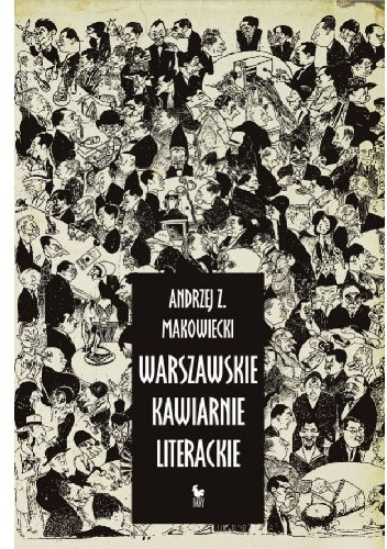 Warszawskie kawiarnie literackie - Andrzej Z. Makowiecki
