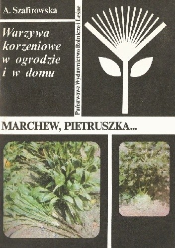 Warzywa korzeniowe w ogrodzie i w domu. Marchew, pietruszka... - Anna Szafirowska