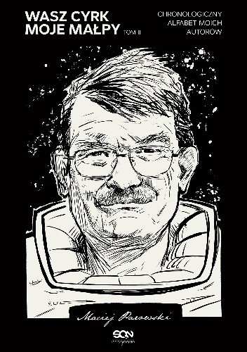 Wasz cyrk, moje małpy. Chronologiczny alfabet moich autorów. Tom 2 - Maciej Parowski