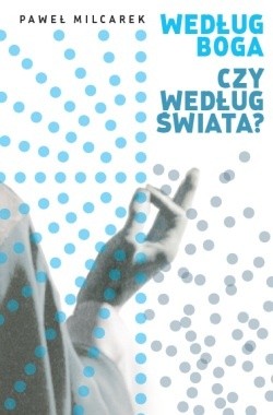 Według Boga czy według świata? - Paweł Milcarek