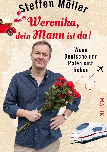 Weronika, dein Mann ist da! Wenn Deutsche und Polen sich lieben. - Steffen Möller