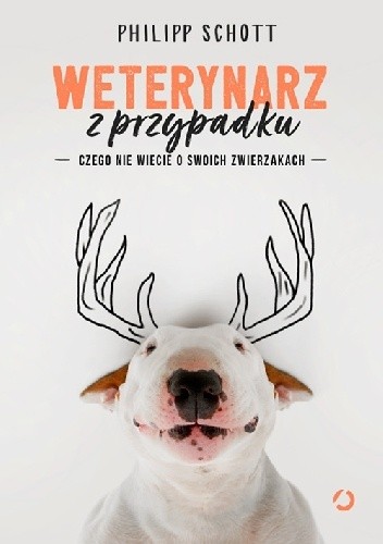 Weterynarz z przypadku. Czego nie wiecie o swoich zwierzakach - Philipp Schott