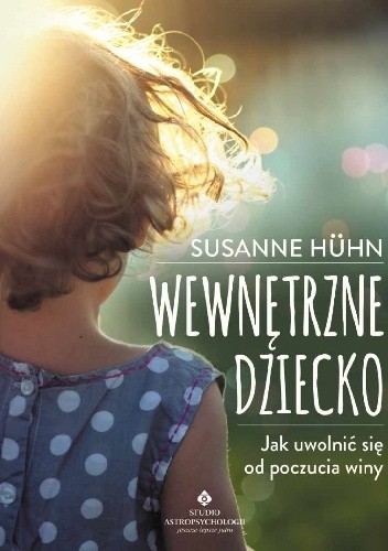 Wewnętrzne dziecko. Jak uwolnić się od poczucia winy - Susanne Huhn