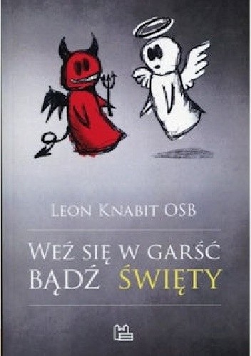 Weź się w garść bądź święty - Leon Knabit OSB