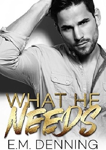 What He Needs - E.M. Denning