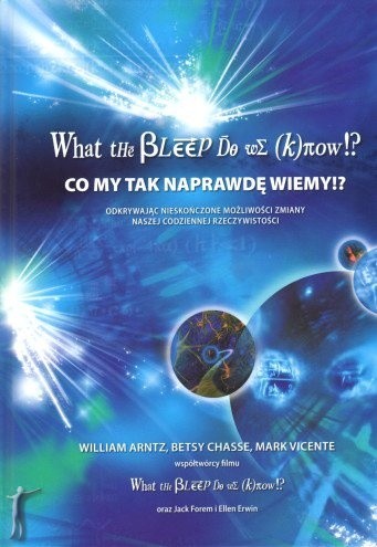 What the BLEEP do we know!? - Co my tak naprawdę wiemy!? - William Arntz