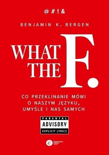 What the F. Co przeklinanie mówi o naszym języku, umyśle i nas samych - Benjamin K. Bergen