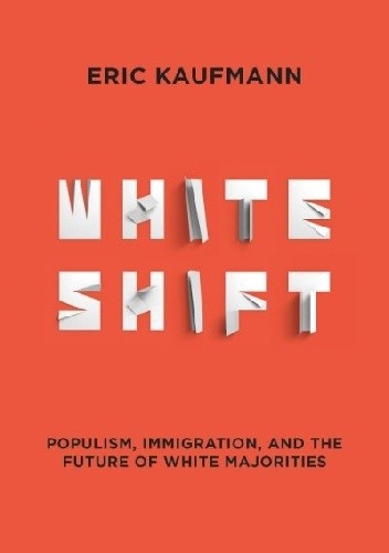 Whiteshift: Populism, Immigration, and the Future of White Majorities - Eric Kaufmann