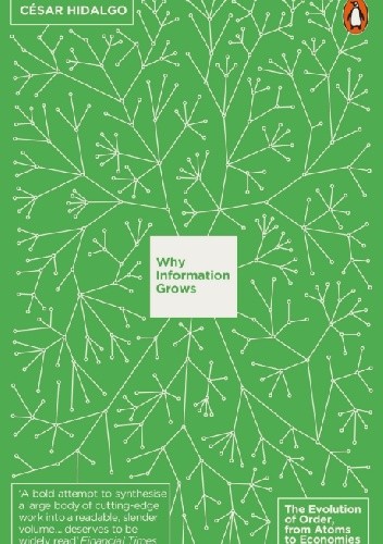 Why Information Grows: The Evolution of Order, from Atoms to Economies - Cesar Hidalgo
