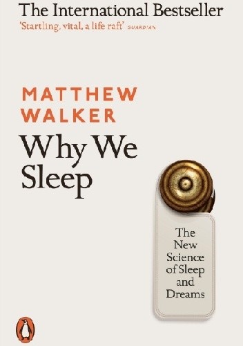 Why we sleep. The new science of sleep and dreams - Matthew Walker