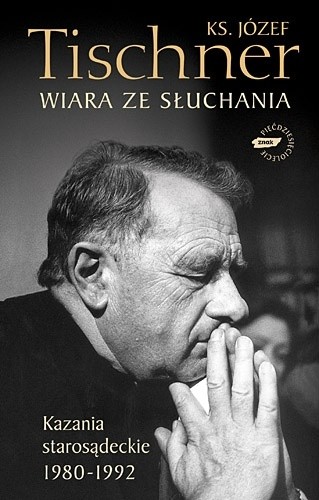 Wiara ze słuchania: Kazania starosądeckie 1980-1992 - Józef Tischner