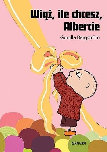 Wiąż, ile chcesz, Albercie - Gunilla Bergström
