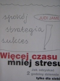 Więcej czasu, mniej stresu. Jak odzyskać 2 godziny dziennie tylko dla siebie - Judi James