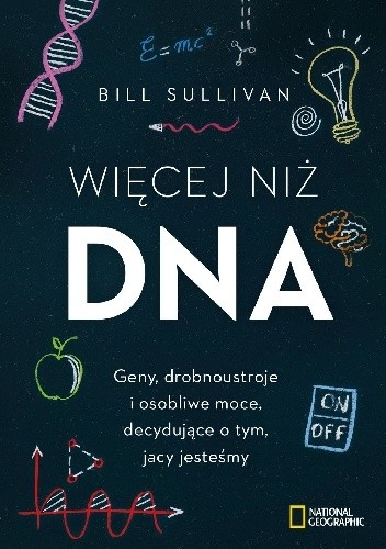 Więcej niż DNA. Geny, drobnoustroje i osobliwe moce, decydujące o tym, jacy jesteśmy - Bill Sullivan