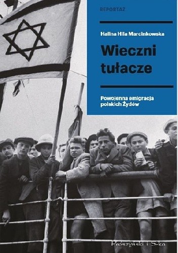 Wieczni tułacze. Powojenna emigracja polskich Żydów - Halina Hila Marcinkowska