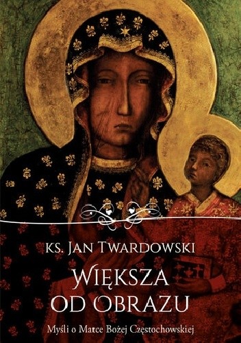 Większa od obrazu. Myśli o Matce Bożej Częstochowskiej - Jan Twardowski
