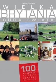 Wielka Brytania. Cuda świata. 100 kultowych rzeczy, zjawisk, miejsc - praca zbiorowa