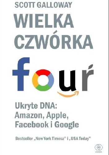 Wielka czwórka. Ukryte DNA: Amazon, Apple, Facebook i Google - Scott Galloway
