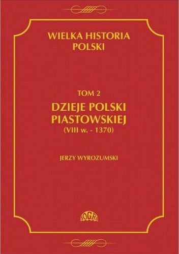 Wielka historia Polski Tom 2 Dzieje Polski piastowskiej (VIII w.-1370) - Jerzy Wyrozumski