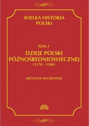 Wielka historia Polski Tom 3 Dzieje Polski późnośredniowiecznej (1370-1506) - Krzysztof Baczkowski