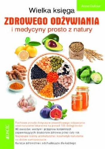 Wielka księga zdrowego odżywiania i medycyny prosto z natury - Anne Dufour