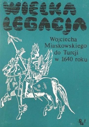 Wielka legacja Wojciecha Miaskowskiego do Turcji w 1640 r. - Adam Przyboś