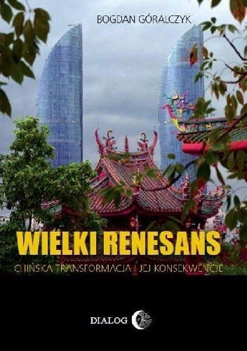 Wielki renesans. Chińska transformacja i jej konsekwencje - Bogdan Góralczyk