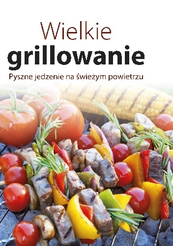 Wielkie grillowanie Pyszne jedzenie na świeżym powietrzu - praca zbiorowa