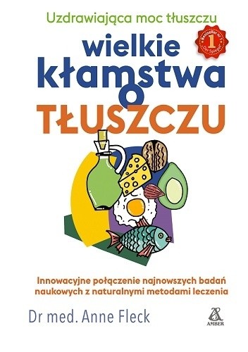 Wielkie kłamstwa o tłuszczu. Uzdrawiająca moc tłuszczu - Anne Fleck