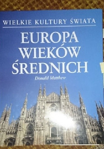 Wielkie Kultury Świata - Europa Wieków Średnich - Donald Matthew