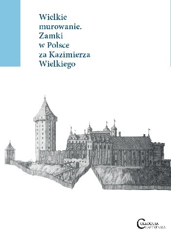 Wielkie murowanie. Zamki w Polsce za Kazimierza Wielkiego - Przemysław Mrozowski
