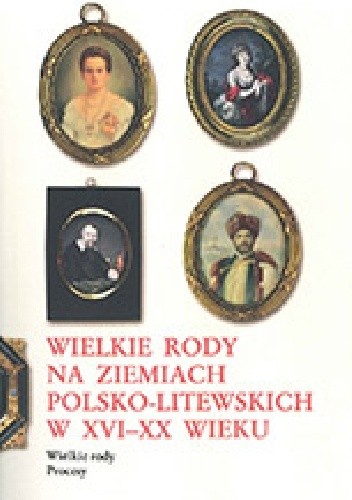 Wielkie rody na ziemiach polsko-litewskich w XVI-XX wieku. - Tadeusz Zych