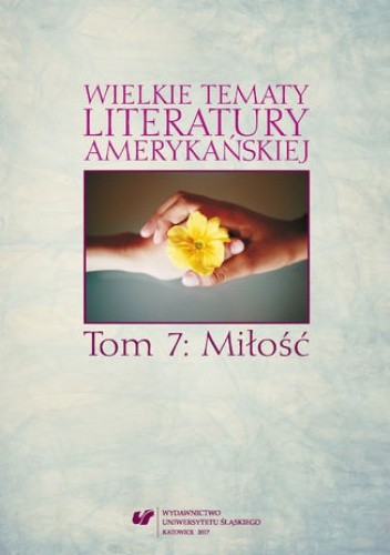 Wielkie tematy literatury amerykańskiej. T. 7: Miłość - Agnieszka Woźniakowska red.