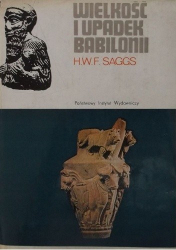 Wielkość i upadek Babilonii - Henry William Frederick Saggs
