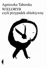 Wieloryb czyli przypadek obiektywny - Agnieszka Taborska