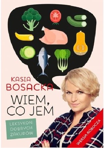 Wiem, co jem. Leksykon dobrych zakupów - Katarzyna Bosacka