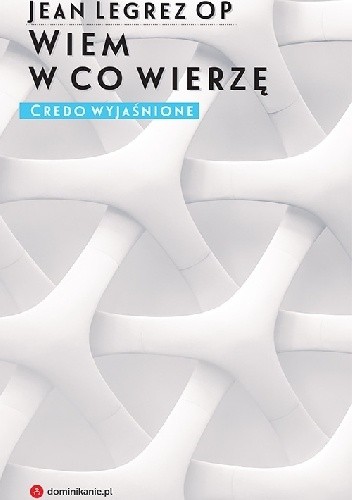 Wiem w co wierzę. Credo wyjaśnione - Jean Legrez OP