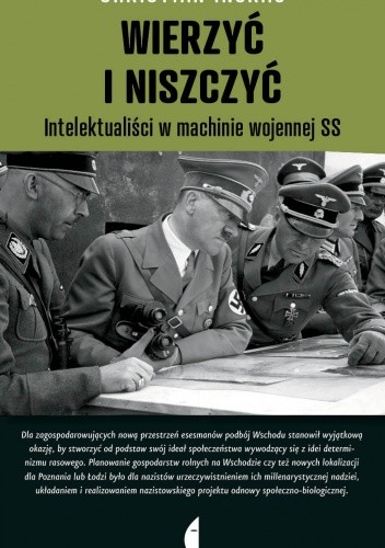 Wierzyć i niszczyć. Intelektualiści w machinie wojennej SS - Christian Ingrao