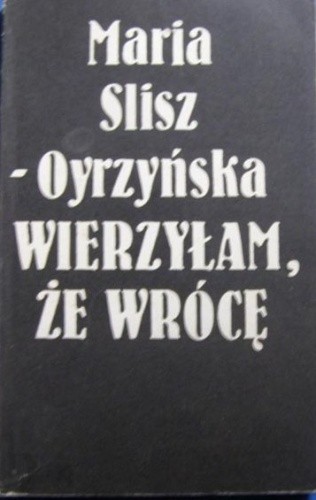 Wierzyłam, że wrócę - Maria Slisz-Oyrzyńska
