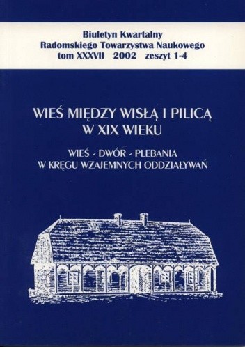 Wieś między Wisłą i Pilicą w XIX wieku. Wieś – dwór – plebania w kręgu wzajemnych oddziaływań - Wiesław Caban