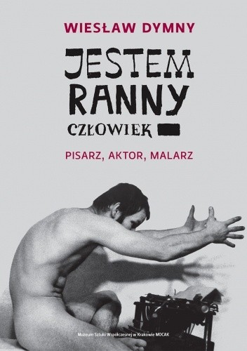 Wiesław Dymny. Jestem ranny człowiek. Pisarz, aktor, malarz - Monika Wąs