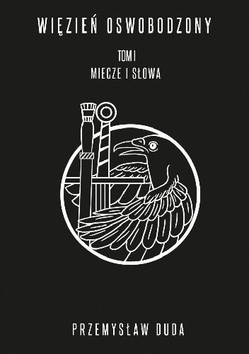 Więzień Oswobodzony. Tom I. Miecze i słowa - Przemysław Duda