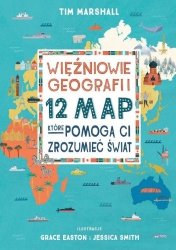 Więźniowie geografii. 12 map, które pomogą Ci zrozumieć świat - Tim Marshall