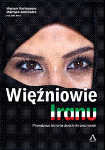 Więźniowie Iranu. Prawdziwa historia dwóch chrześcijanek - Maryam Rostampour