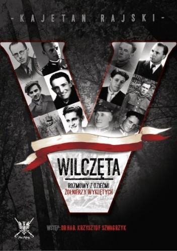 Wilczęta. Rozmowy z dziećmi Żołnierzy Wyklętych. - Kajetan Rajski