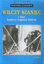 Wilczy Szaniec i inne kwatery wojenne Hitlera - Jan Zduniak