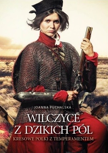 Wilczyce z dzikich pól. Kresowe Polki z temperamentem - Joanna Puchalska